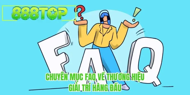 Chuyên mục FAQ về thương hiệu giải trí hàng đầu 