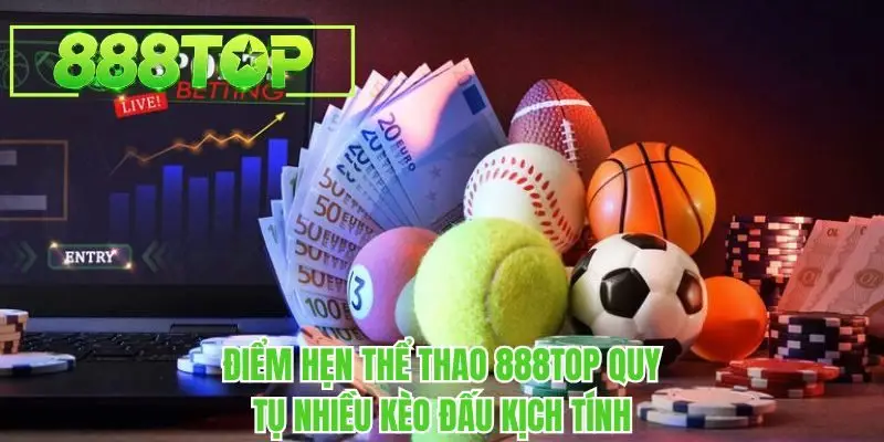 Điểm hẹn thể thao 888TOP quy tụ nhiều kèo đấu kịch tính