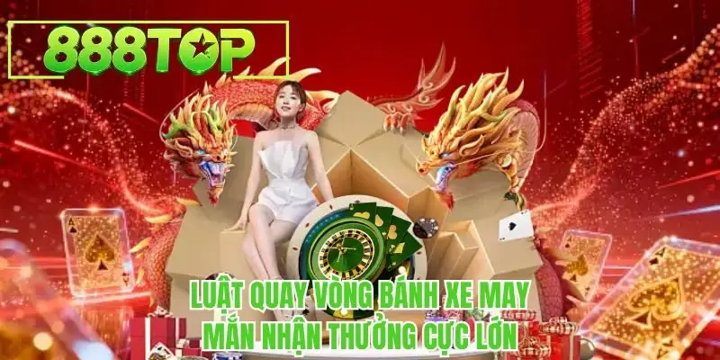 Luật quay vòng bánh xe may mắn nhận thưởng cực lớn