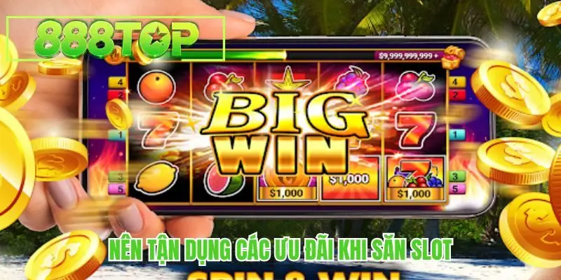 Nên tận dụng các ưu đãi khi săn slot