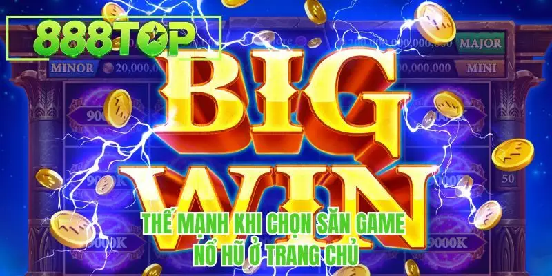 Thế mạnh khi chọn săn game nổ hũ ở trang chủ