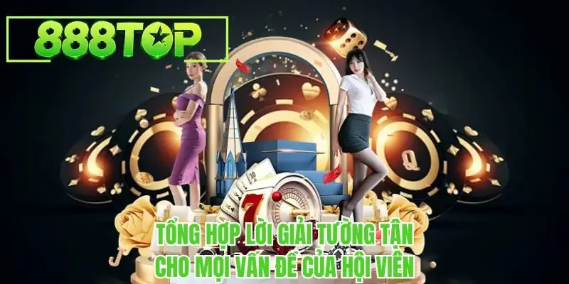 Tổng hợp lời giải tường tận cho mọi vấn đề của hội viên