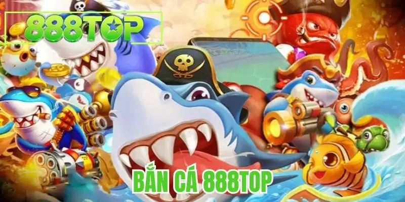 Bắn Cá 888TOP - Chuyên Mục Săn Thưởng Đỉnh Cao 2026
