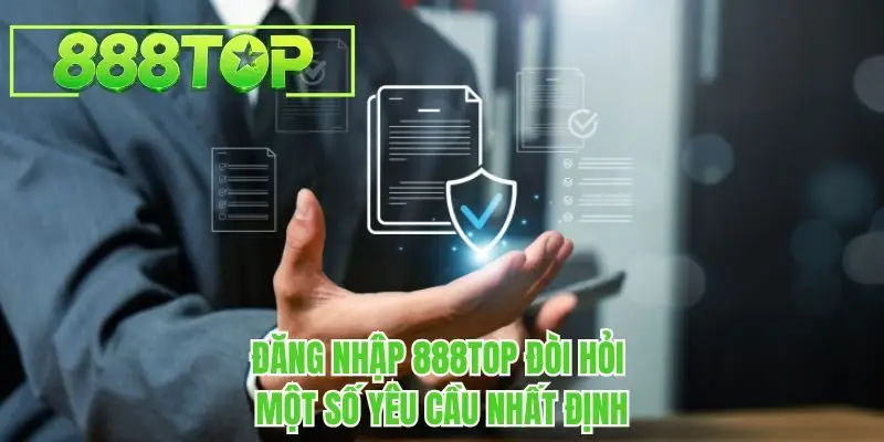 Đăng nhập 888TOP đòi hỏi một số yêu cầu nhất định