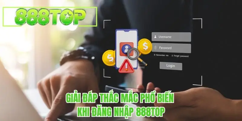 Giải đáp thắc mắc phổ biến khi đăng nhập 888TOP