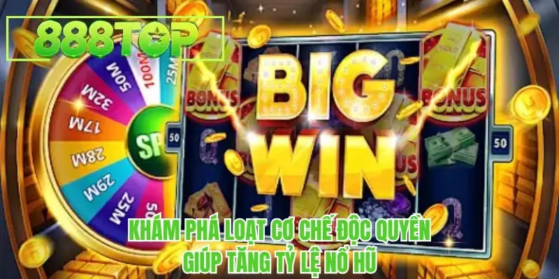 Khám phá loạt cơ chế độc quyền giúp tăng tỷ lệ nổ hũ