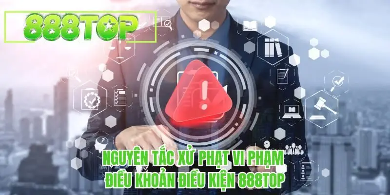 Nguyên tắc xử phạt vi phạm điều khoản điều kiện 888TOP
