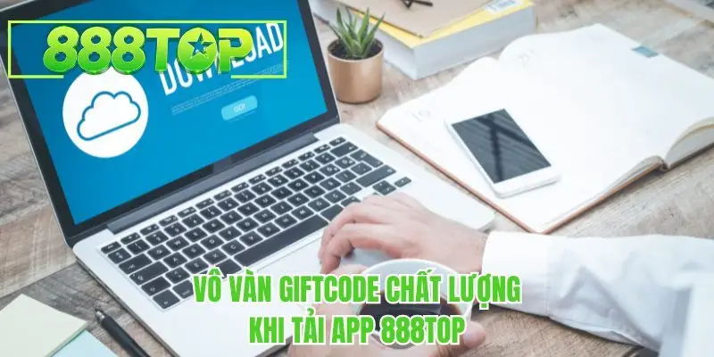 Vô vàn giftcode chất lượng khi tải app 888TOP