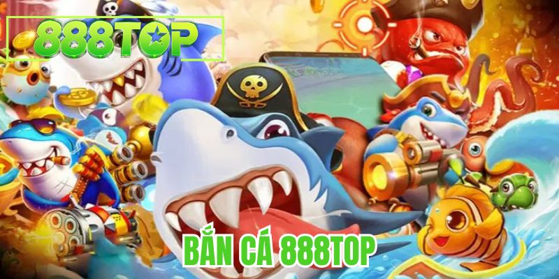 Bắn Cá 888TOP