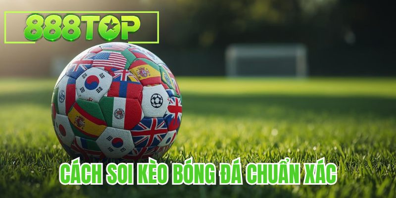 Cách Soi Kèo Bóng Đá Chuẩn Xác 888TOP