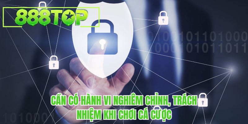 Cần có hành vi nghiêm chỉnh, trách nhiệm khi chơi cá cược tại 888TOP