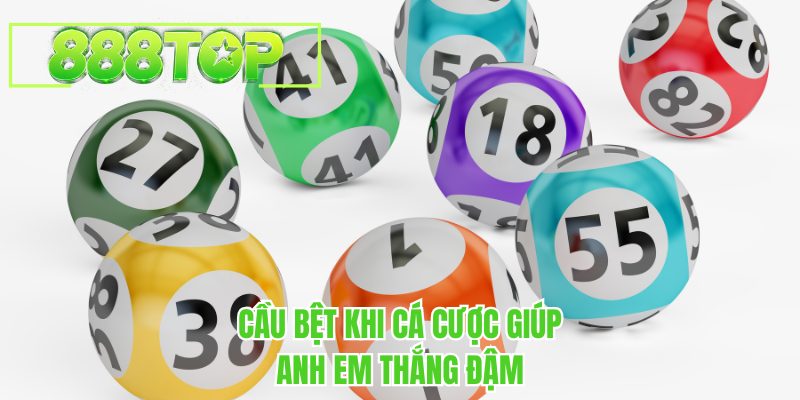 Cầu bệt khi cá cược giúp anh em thắng đậm