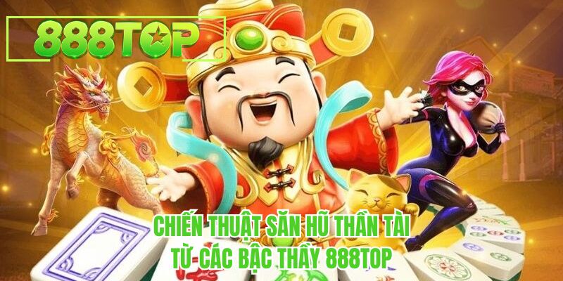 Chiến thuật săn hũ thần tài từ các bậc thầy