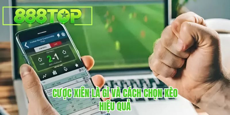 Cược xiên là gì và cách chọn kèo hiệu quả tại 888TOP