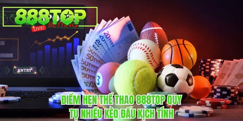 Điểm hẹn thể thao 888TOP quy tụ nhiều kèo đấu kịch tính