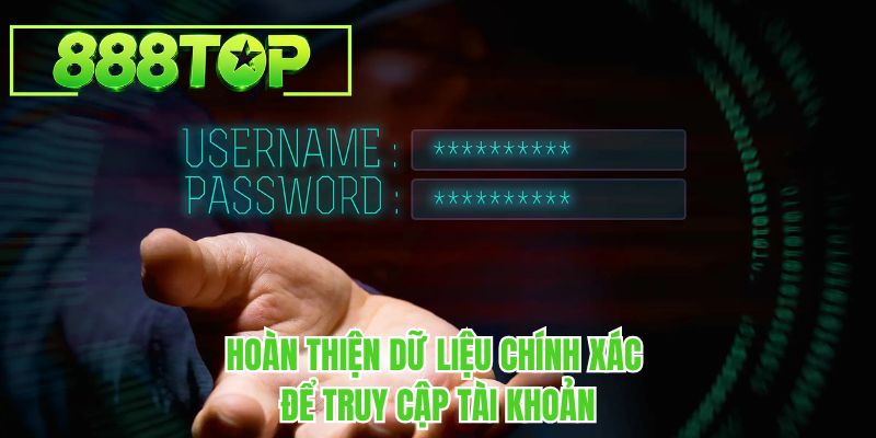 Hoàn thiện dữ liệu chính xác để truy cập tài khoản tại 888TOP