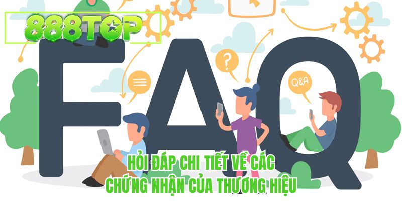 Hỏi đáp chi tiết về các chứng nhận của thương hiệu 888TOP