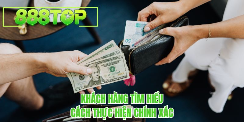 Khách hàng tìm hiểu cách thực hiện rút tiền chính xác tại 888TOP