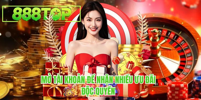 Mở tài khoản để nhận nhiều ưu đãi độc quyền tại 888TOP