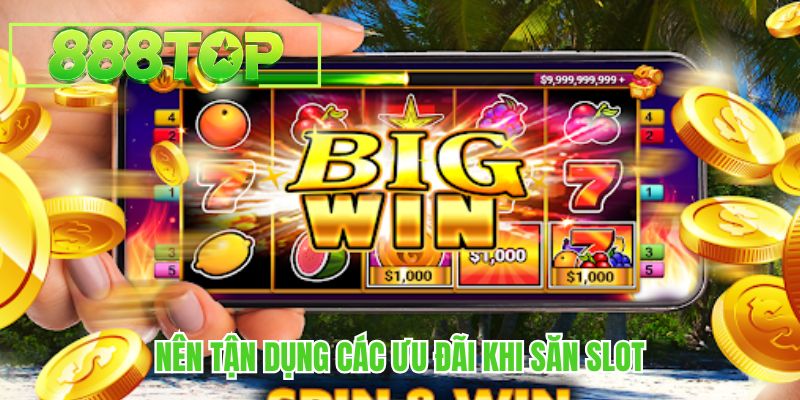 Nên tận dụng các ưu đãi khi săn slot