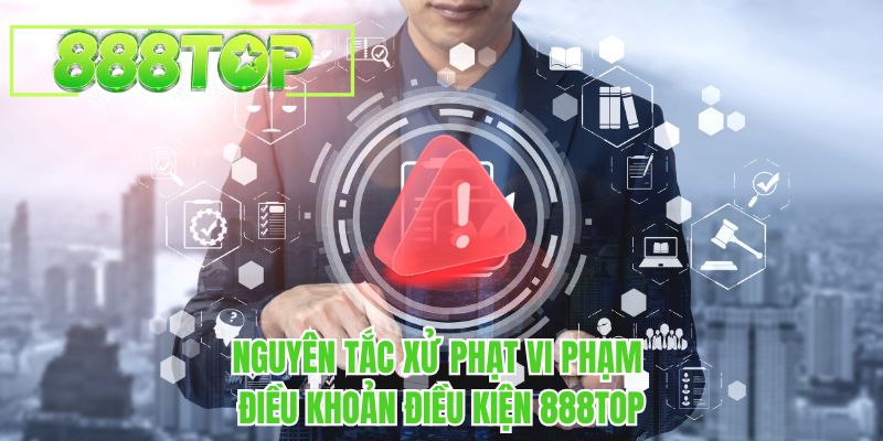 Nguyên tắc xử phạt vi phạm điều khoản điều kiện 888TOP