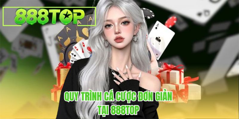 Quy trình cá cược đơn giản tại 888TOP 