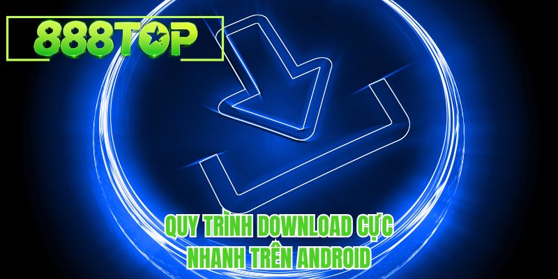 Quy trình download cực nhanh trên Android