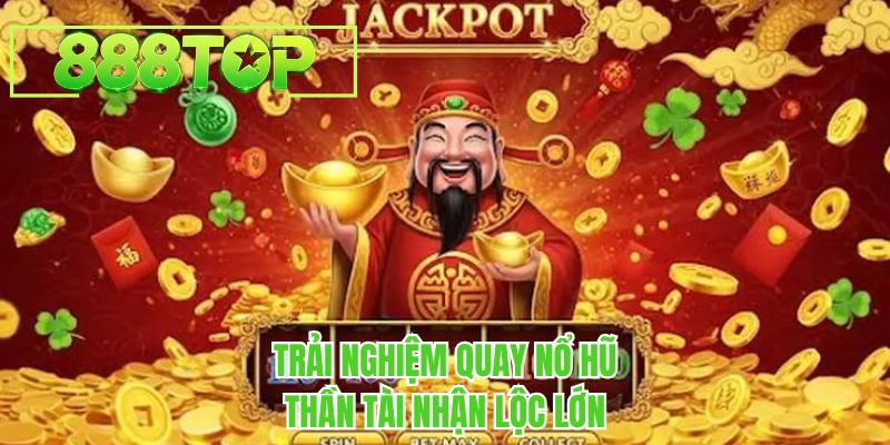 Trải nghiệm quay nổ hũ thần tài nhận lộc lớn
