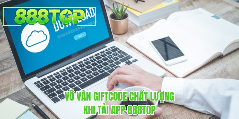 Vô vàn giftcode chất lượng khi tải app 888TOP